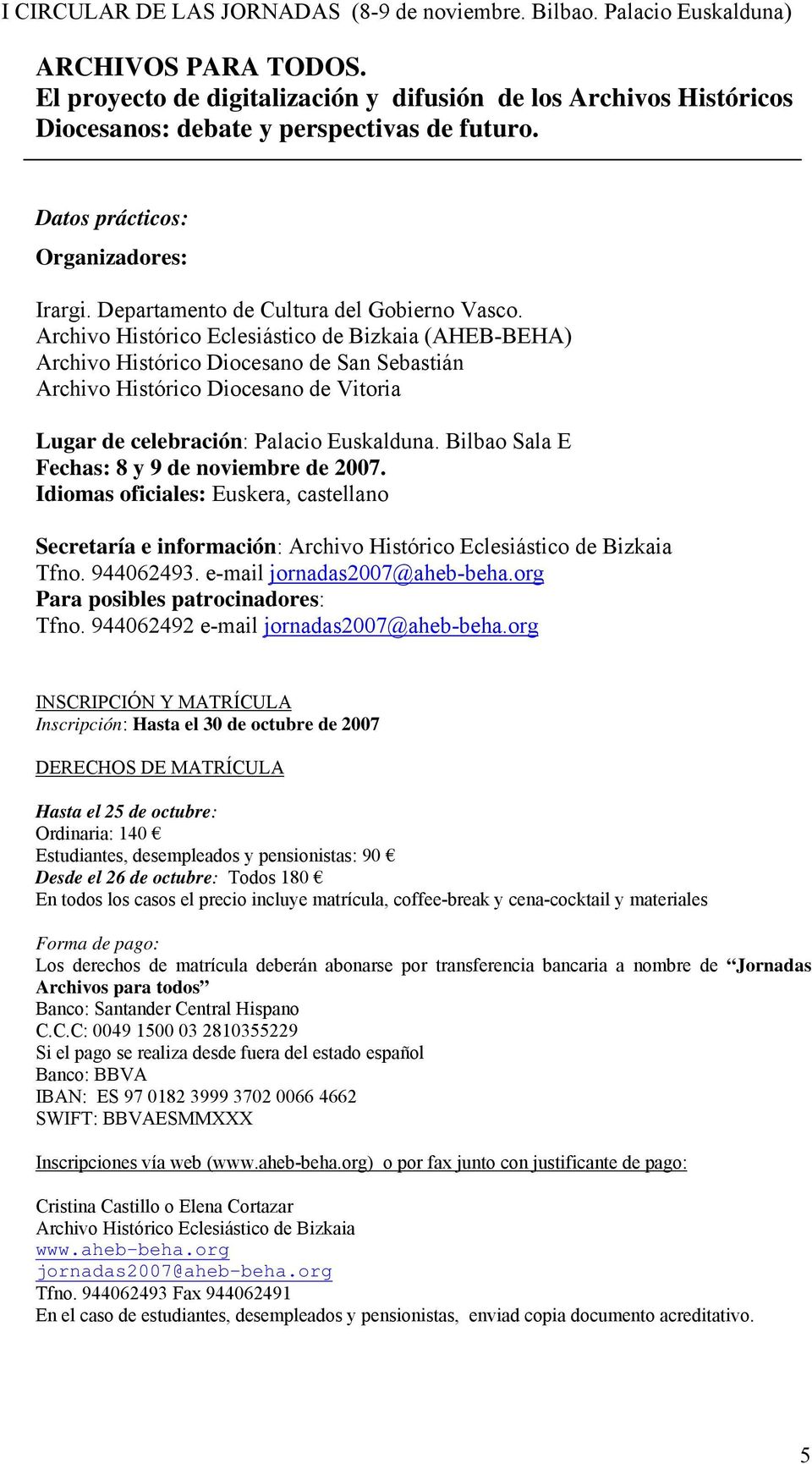 Bilbao Sala E Fechas: 8 y 9 de noviembre de 2007. Idiomas oficiales: Euskera, castellano Secretaría e información: Archivo Histórico Eclesiástico de Bizkaia Tfno. 944062493.