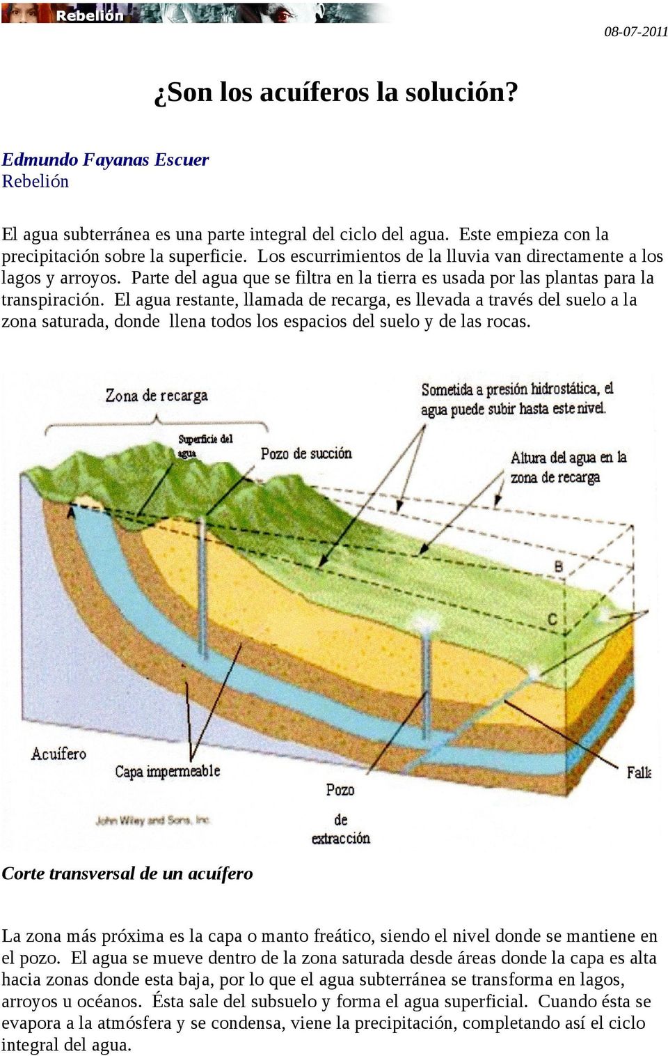 El agua restante, llamada de recarga, es llevada a través del suelo a la zona saturada, donde llena todos los espacios del suelo y de las rocas.