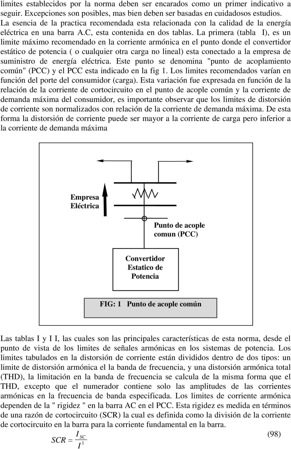 La primera (tabla I), es un limite máximo recomendado en la corriente armónica en el punto donde el convertidor estático de potencia ( o cualquier otra carga no lineal) esta conectado a la empresa de