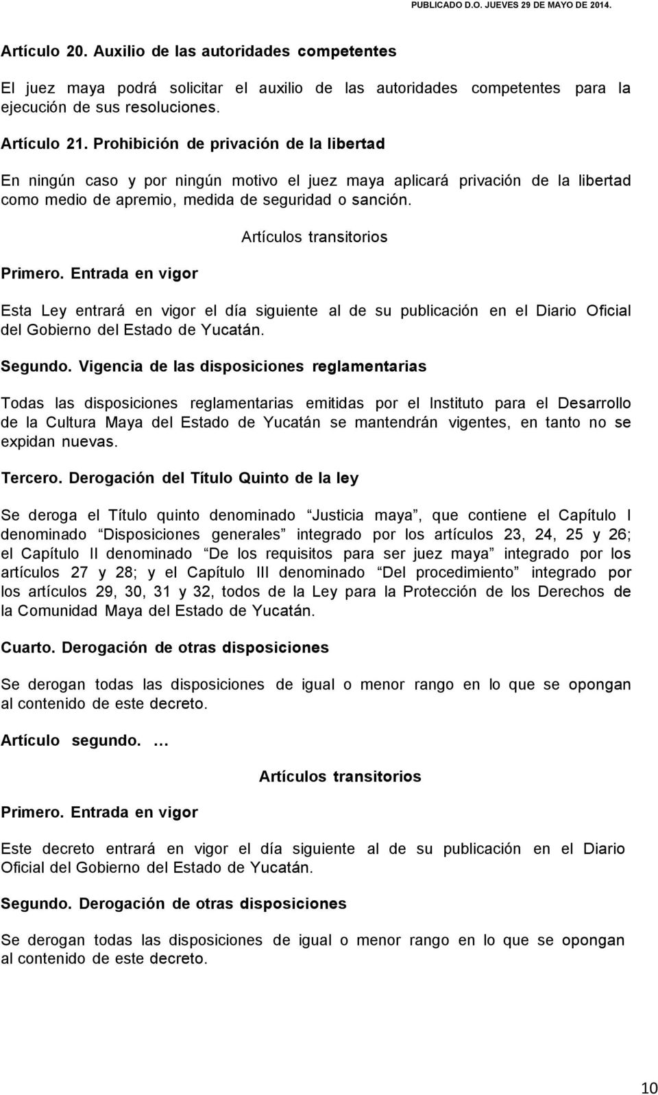 Entrada en vigor Artículos transitorios Esta Ley entrará en vigor el día siguiente al de su publicación en el Diario Oficial del Gobierno del Estado de Yucatán. Segundo.