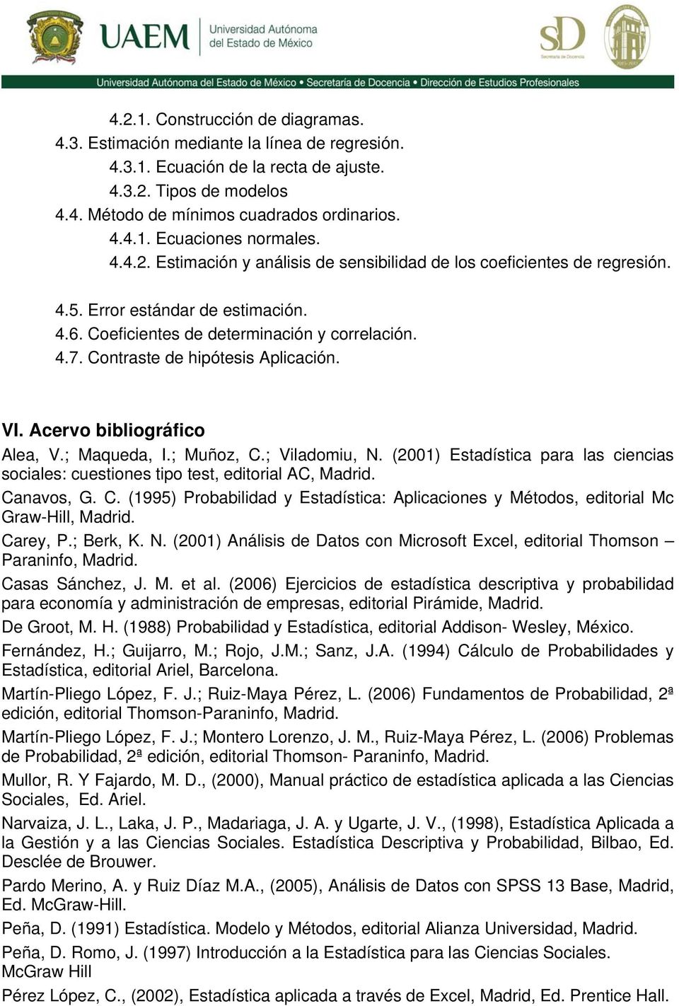 Contraste de hipótesis Aplicación. VI. Acervo bibliográfico Alea, V.; Maqueda, I.; Muñoz, C.; Viladomiu, N. (2001) Estadística para las ciencias sociales: cuestiones tipo test, editorial AC, Madrid.