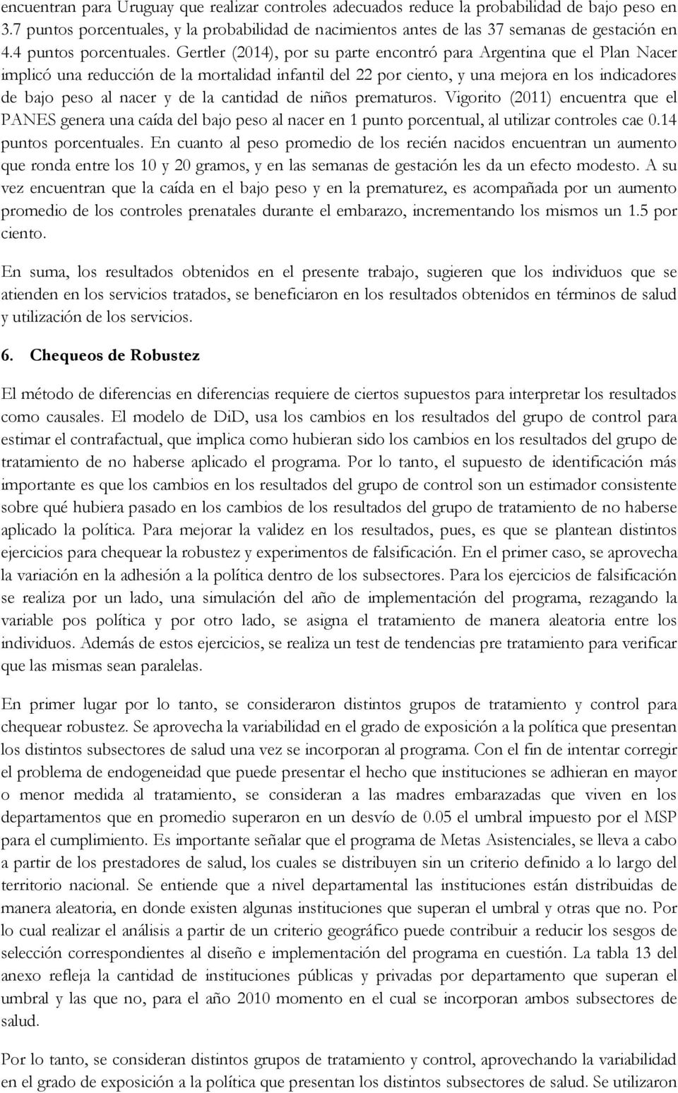 Gertler (2014), por su parte encontró para Argentina que el Plan Nacer implicó una reducción de la mortalidad infantil del 22 por ciento, y una mejora en los indicadores de bajo peso al nacer y de la