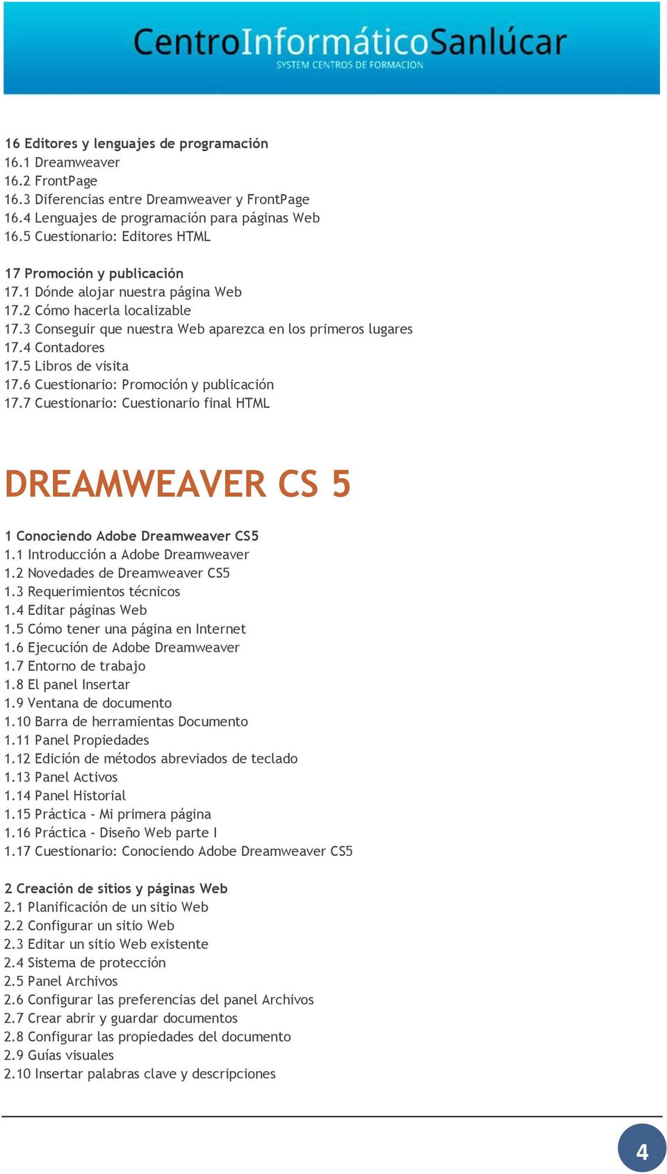 4 Contadores 17.5 Libros de visita 17.6 Cuestionario: Promoción y publicación 17.7 Cuestionario: Cuestionario final HTML DREAMWEAVER CS 5 1 Conociendo Adobe Dreamweaver CS5 1.