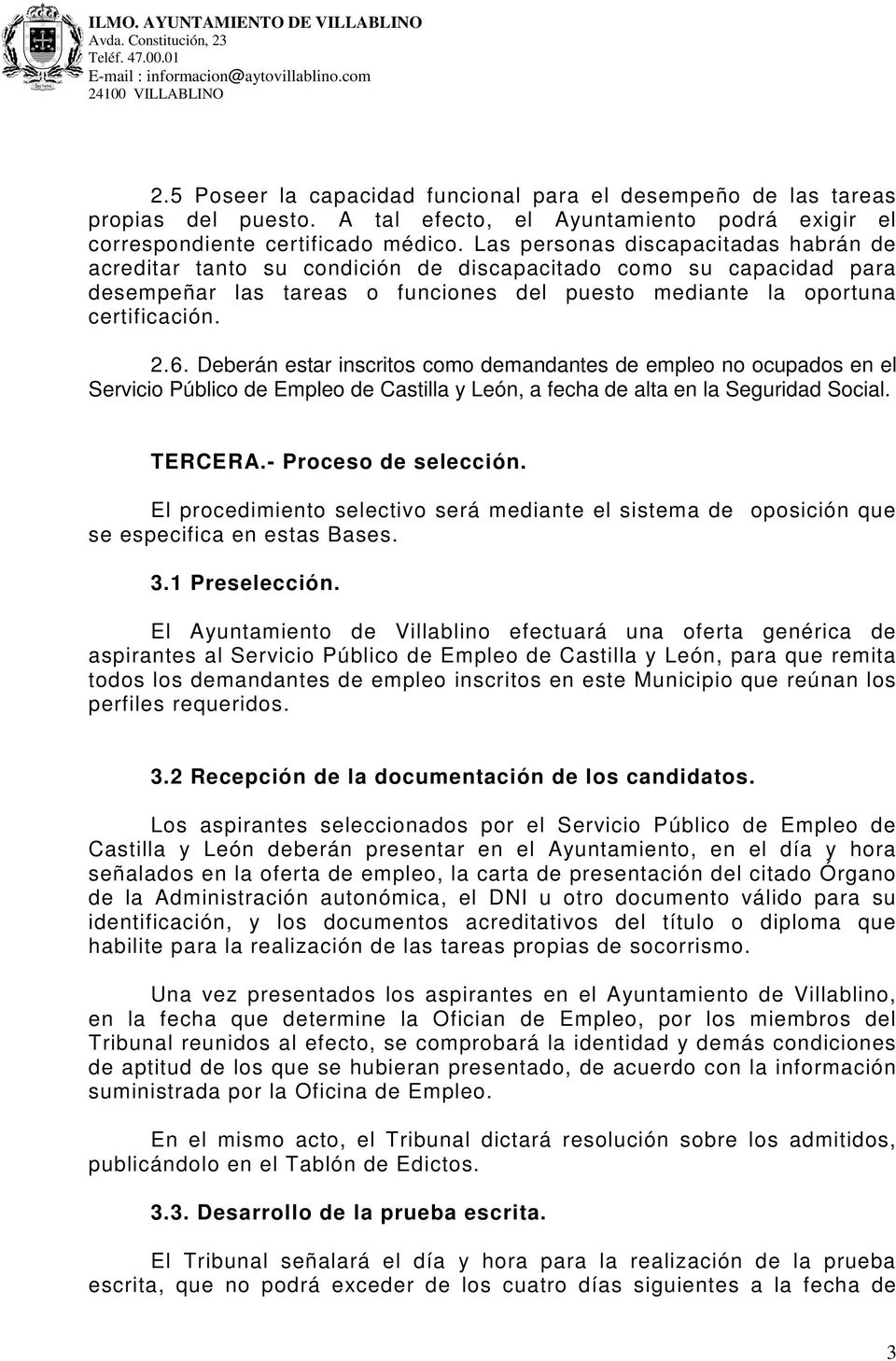 Deberán estar inscritos como demandantes de empleo no ocupados en el Servicio Público de Empleo de Castilla y León, a fecha de alta en la Seguridad Social. TERCERA.- Proceso de selección.