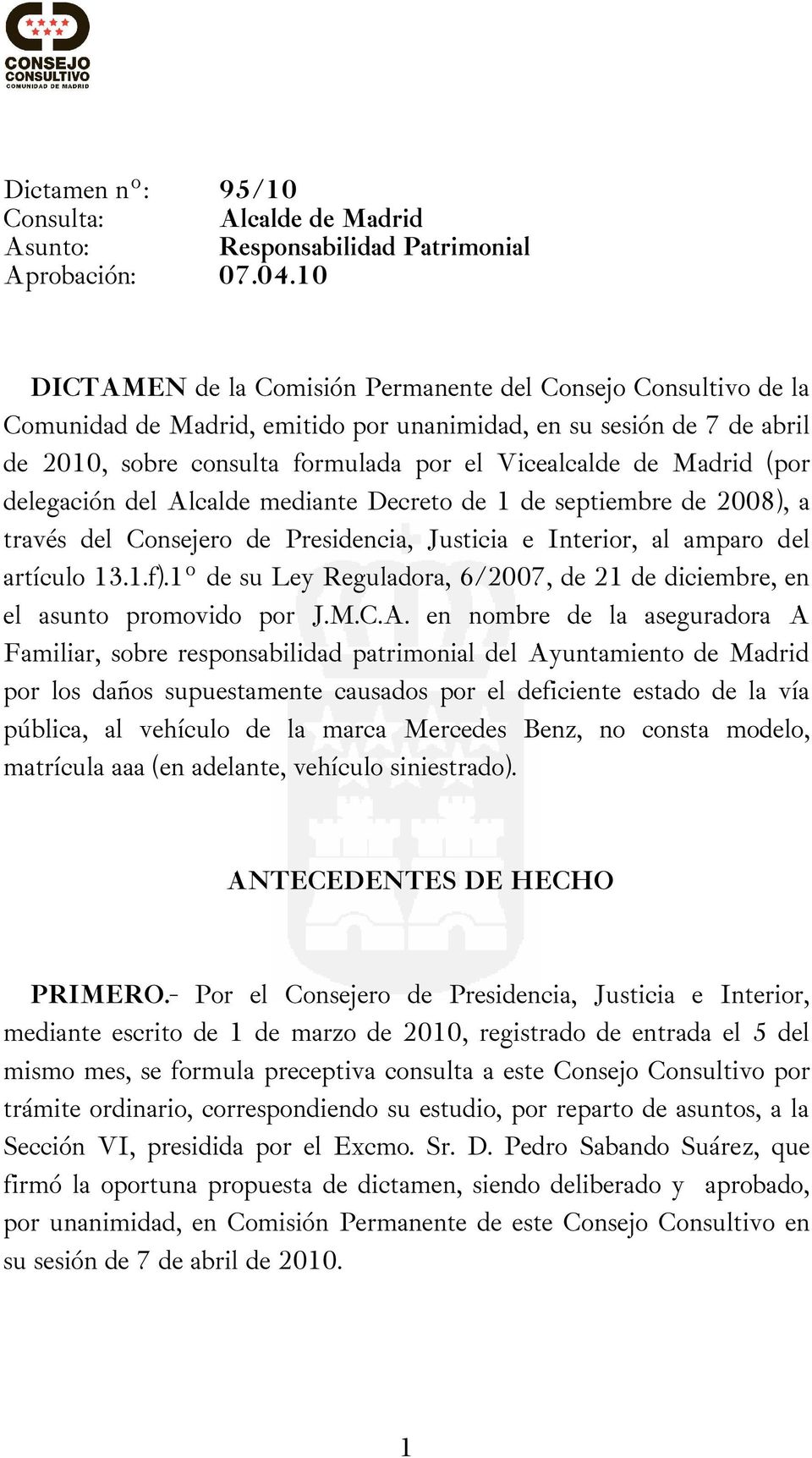 Madrid (por delegación del Alcalde mediante Decreto de 1 de septiembre de 2008), a través del Consejero de Presidencia, Justicia e Interior, al amparo del artículo 13.1.f).
