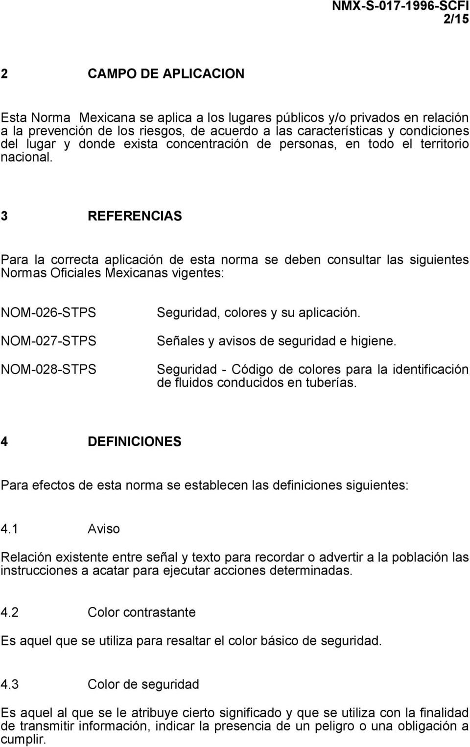 3 REFERENCIAS Para la correcta aplicación de esta norma se deben consultar las siguientes Normas Oficiales Mexicanas vigentes: NOM-026-STPS NOM-027-STPS NOM-028-STPS Seguridad, colores y su