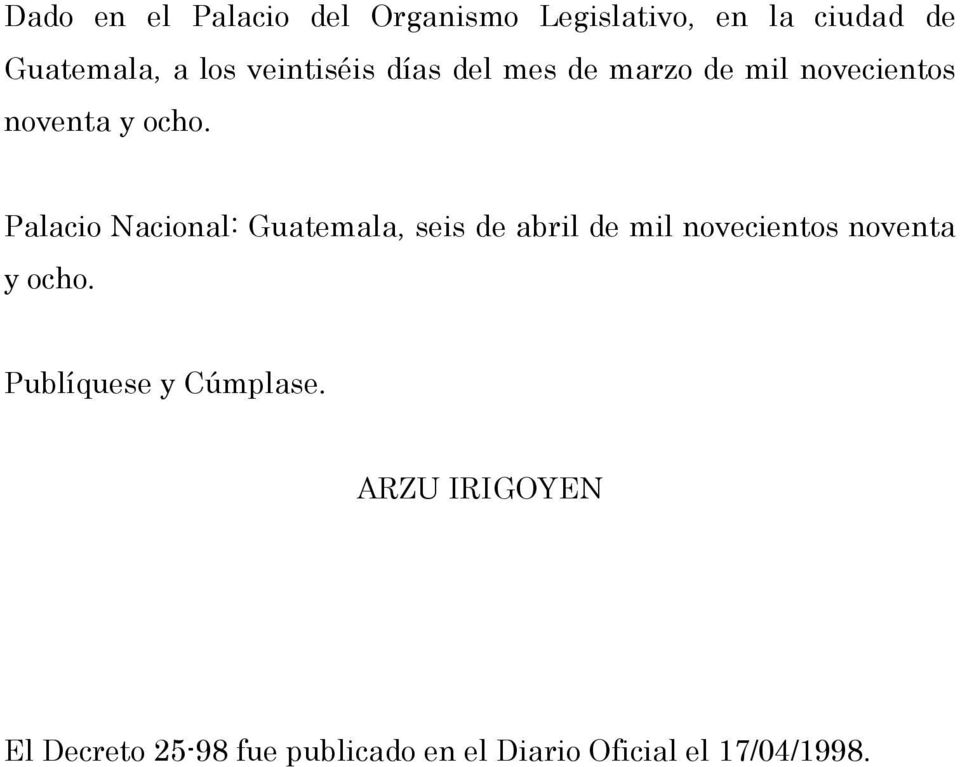 Palacio Nacional: Guatemala, seis de abril de mil novecientos noventa y ocho.