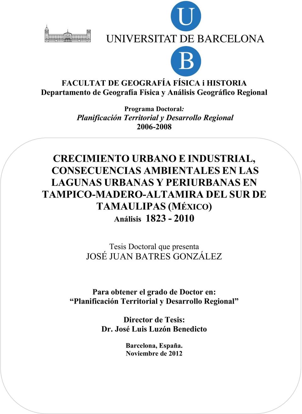 TAMPICO-MADERO-ALTAMIRA DEL SUR DE TAMAULIPAS (MÉXICO) Análisis 1823-2010 Tesis Doctoral que presenta JOSÉ JUAN BATRES GONZÁLEZ Para obtener el