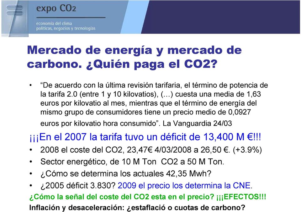 euros por kilovatio hora consumido. La Vanguardia 24/03 En el 2007 la tarifa tuvo un déficit de 13,400 M!!! 2008 el coste del CO2, 23,47 4/03/2008 a 26,50. (+3.