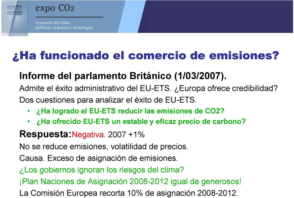 Ha ofrecido EU-ETS un estable y eficaz precio de carbono? Respuesta:Negativa. 2007 +1% No se reduce emisiones, volatilidad de precios. Causa.