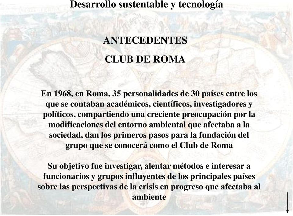 sociedad, dan los primeros pasos para la fundación del grupo que se conocerá como el Club de Roma Su objetivo fue investigar, alentar