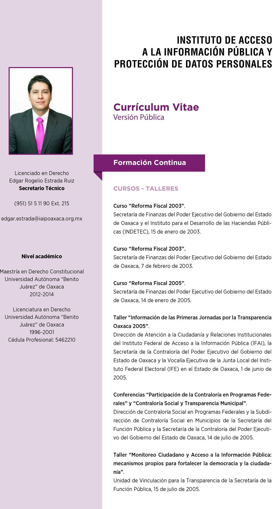 Nivel académico Maestría en Derecho Constitucional Universidad Autónoma Benito Juárez de Oaxaca 2012-2014 Licenciatura en Derecho Universidad Autónoma Benito Juárez de Oaxaca 1996-2001 Cédula