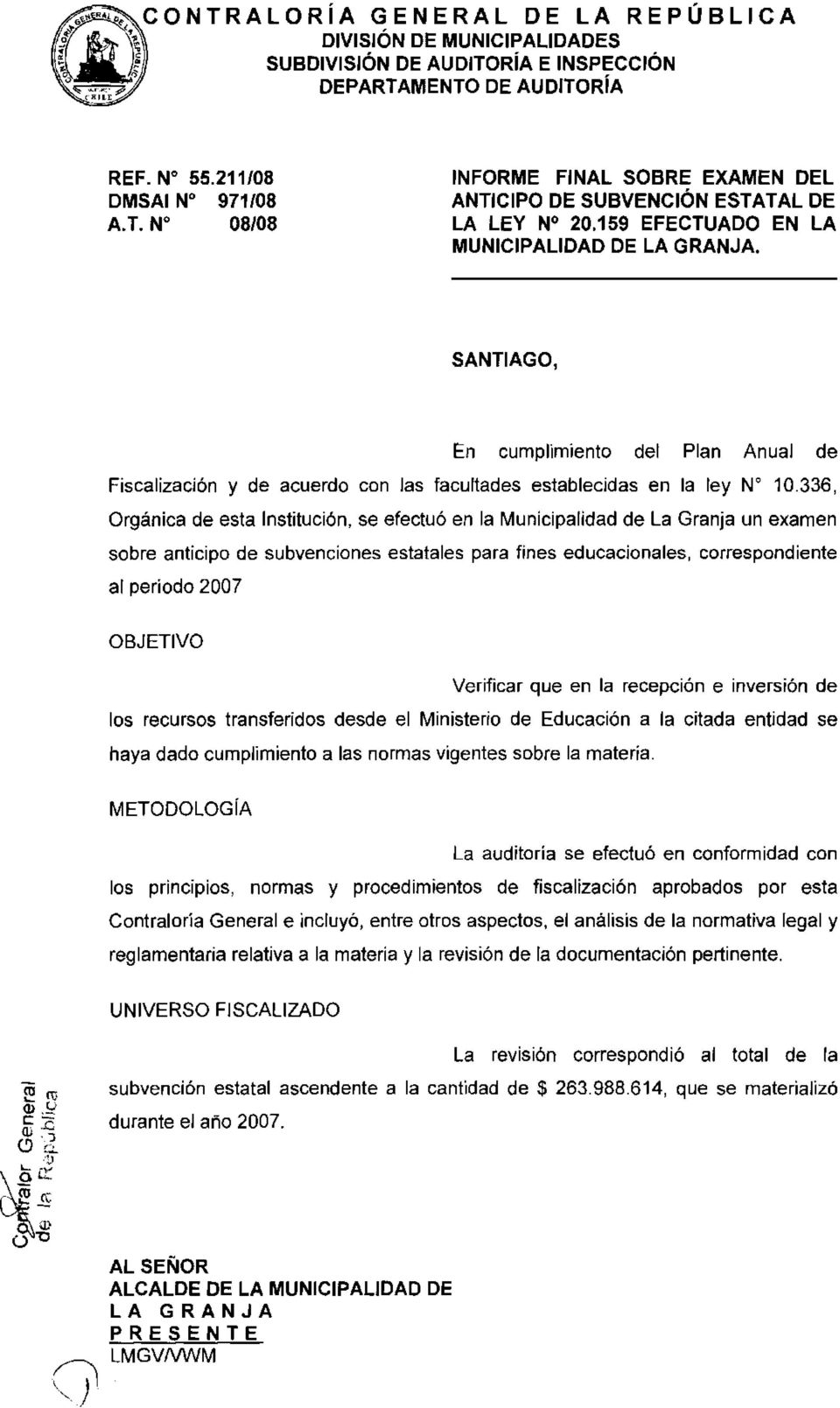 336, Orgánica de esta Institución, se efectuó en la Municipalidad de La Granja un examen sobre anticipo de subvenciones estatales para fines educacionales, correspondiente al período 2007 OBJETIVO