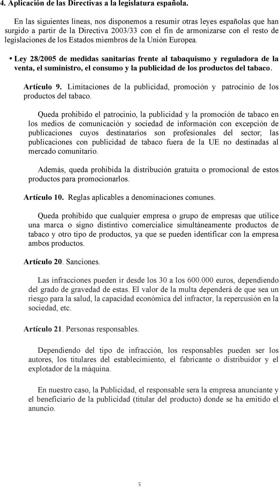 miembros de la Unión Europea. Ley 28/2005 de medidas sanitarias frente al tabaquismo y reguladora de la venta, el suministro, el consumo y la publicidad de los productos del tabaco. Artículo 9.