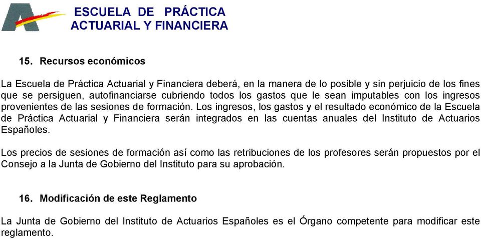 Los ingresos, los gastos y el resultado económico de la Escuela de Práctica Actuarial y Financiera serán integrados en las cuentas anuales del Instituto de Actuarios Españoles.