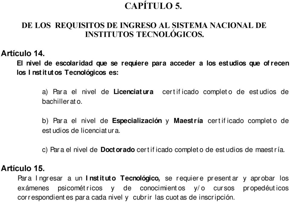 estudios de bachillerato. b) Para el nivel de Especialización y Maestría certificado completo de estudios de licenciatura.