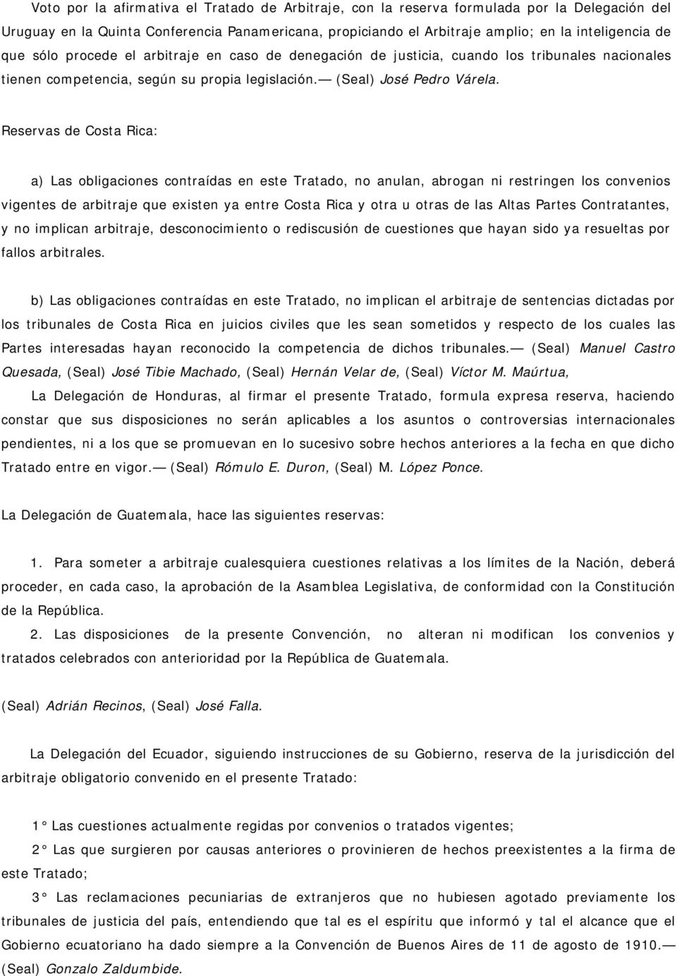 Reservas de Costa Rica: a) Las obligaciones contraídas en este Tratado, no anulan, abrogan ni restringen los convenios vigentes de arbitraje que existen ya entre Costa Rica y otra u otras de las