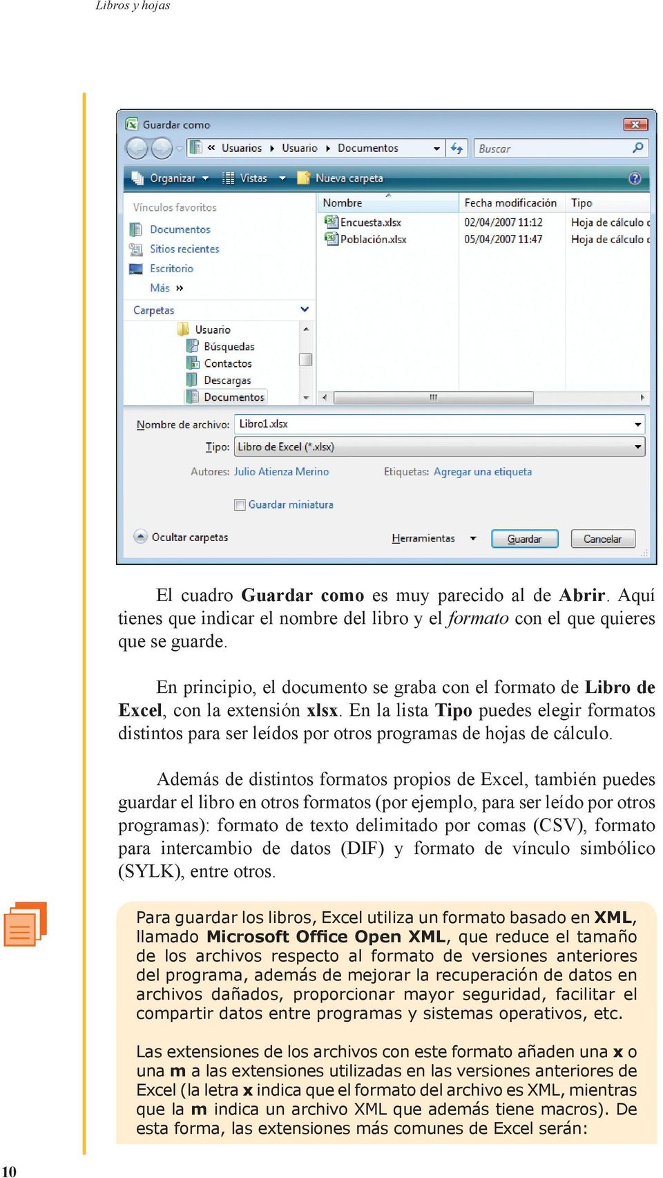 Además de distintos formatos propios de Excel, también puedes guardar el libro en otros formatos (por ejemplo, para ser leído por otros programas): formato de texto delimitado por comas (CSV),