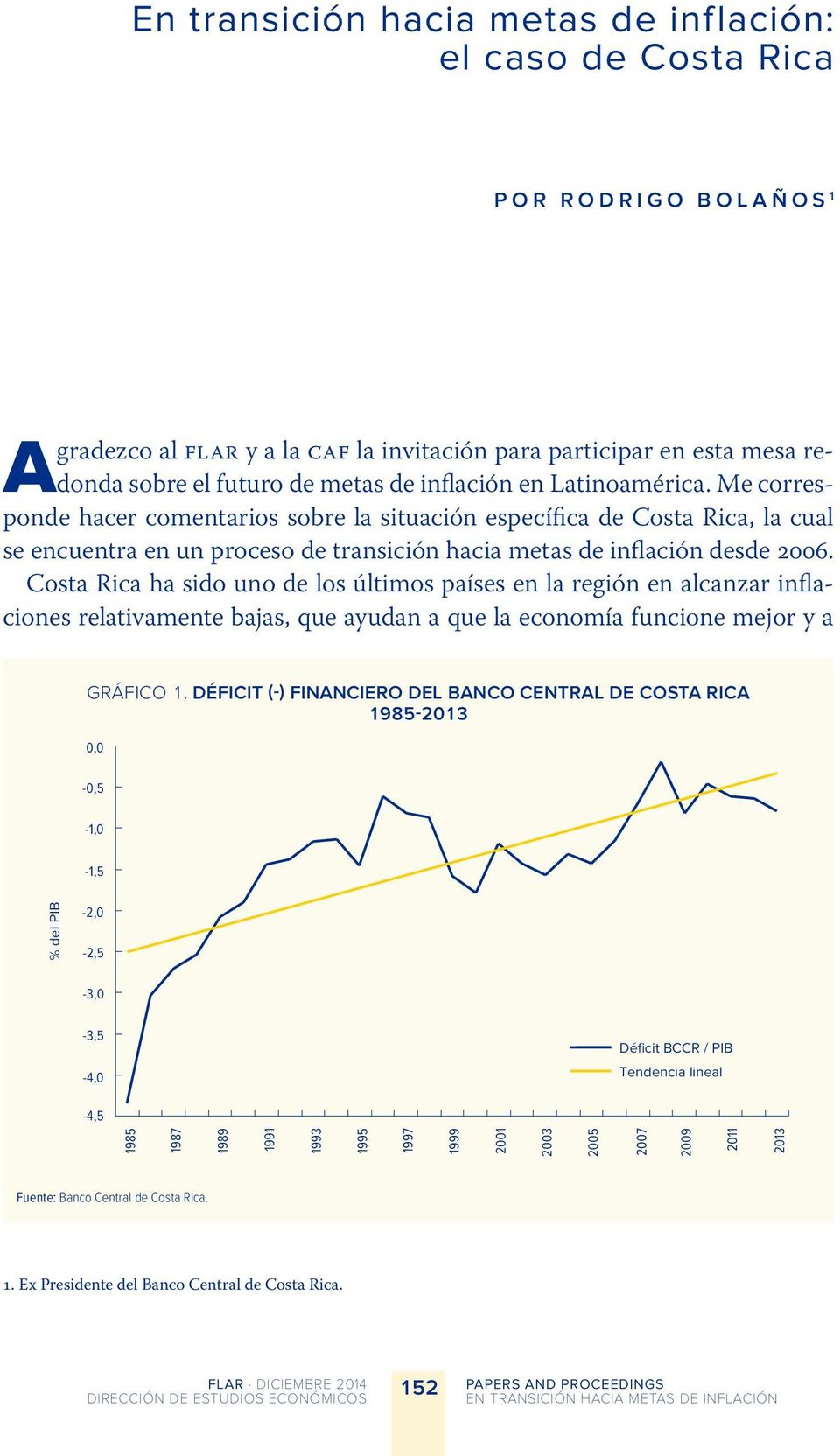 Costa Rica ha sido uno de los últimos países en la región en alcanzar inflaciones relativamente bajas, que ayudan a que la economía funcione mejor y a GRÁFICO 1.