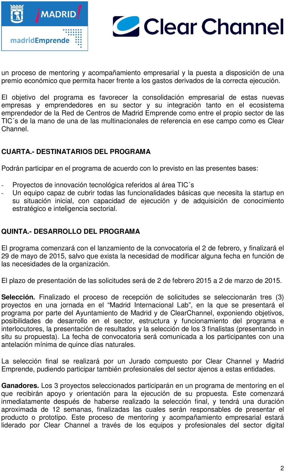 Madrid Emprende como entre el propio sector de las TIC s de la mano de una de las multinacionales de referencia en ese campo como es Clear Channel. CUARTA.