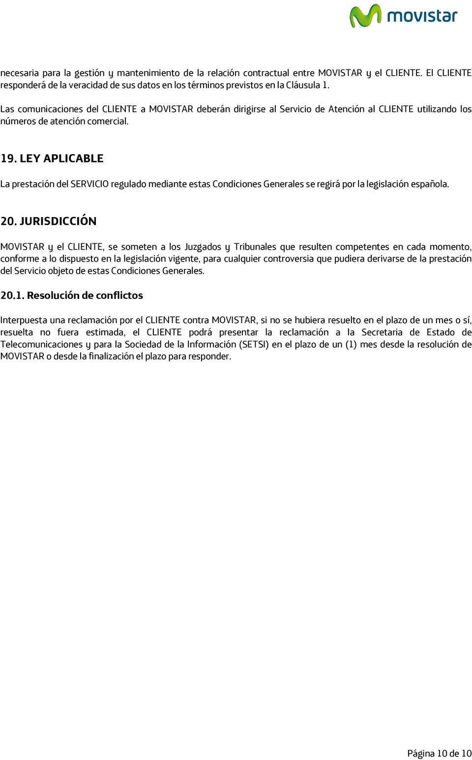LEY APLICABLE La prestación del SERVICIO regulado mediante estas Condiciones Generales se regirá por la legislación española. 20.
