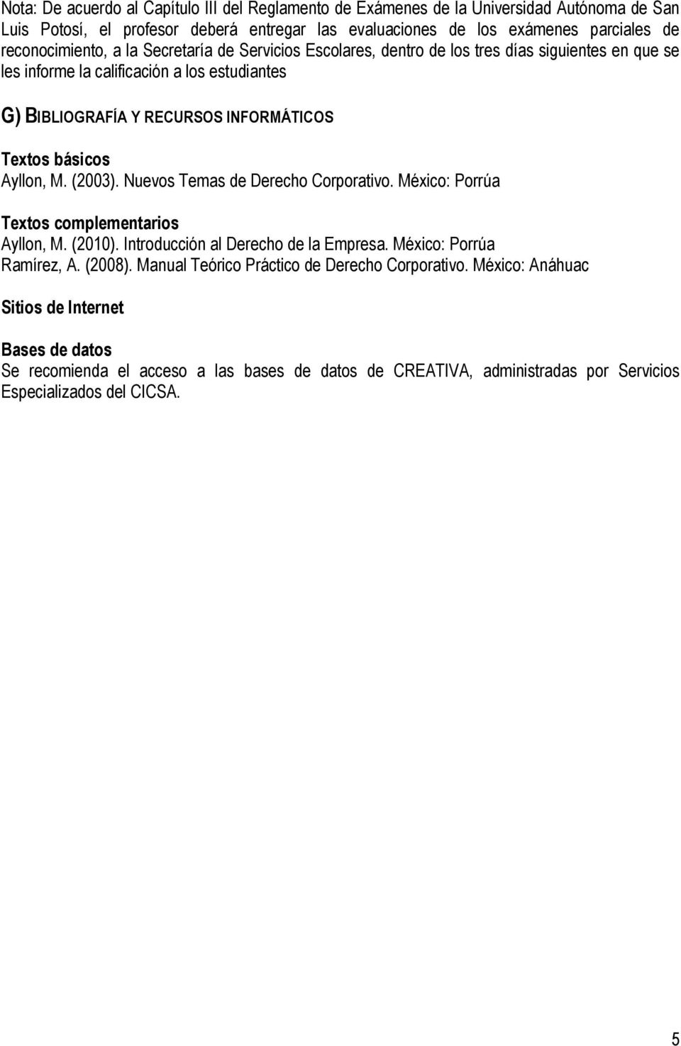 básicos Ayllon, M. (2003). Nuevos Temas de Derecho Corporativo. México: Porrúa Textos complementarios Ayllon, M. (2010). Introducción al Derecho de la Empresa. México: Porrúa Ramírez, A. (2008).