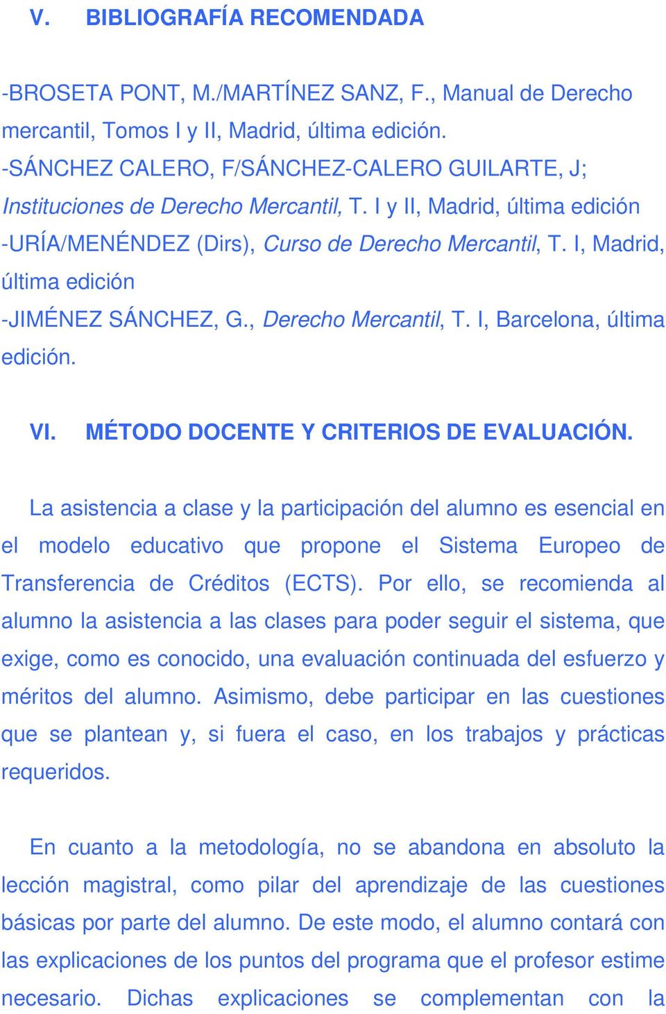 I, Madrid, última edición -JIMÉNEZ SÁNCHEZ, G., Derecho Mercantil, T. I, Barcelona, última edición. VI. MÉTODO DOCENTE Y CRITERIOS DE EVALUACIÓN.