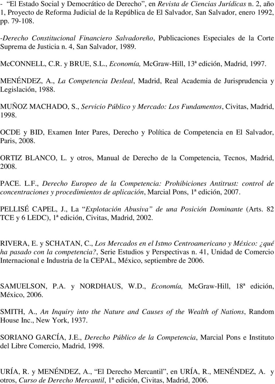 MENÉNDEZ, A., La Competencia Desleal, Madrid, Real Academia de Jurisprudencia y Legislación, 1988. MUÑOZ MACHADO, S., Servicio Público y Mercado: Los Fundamentos, Civitas, Madrid, 1998.