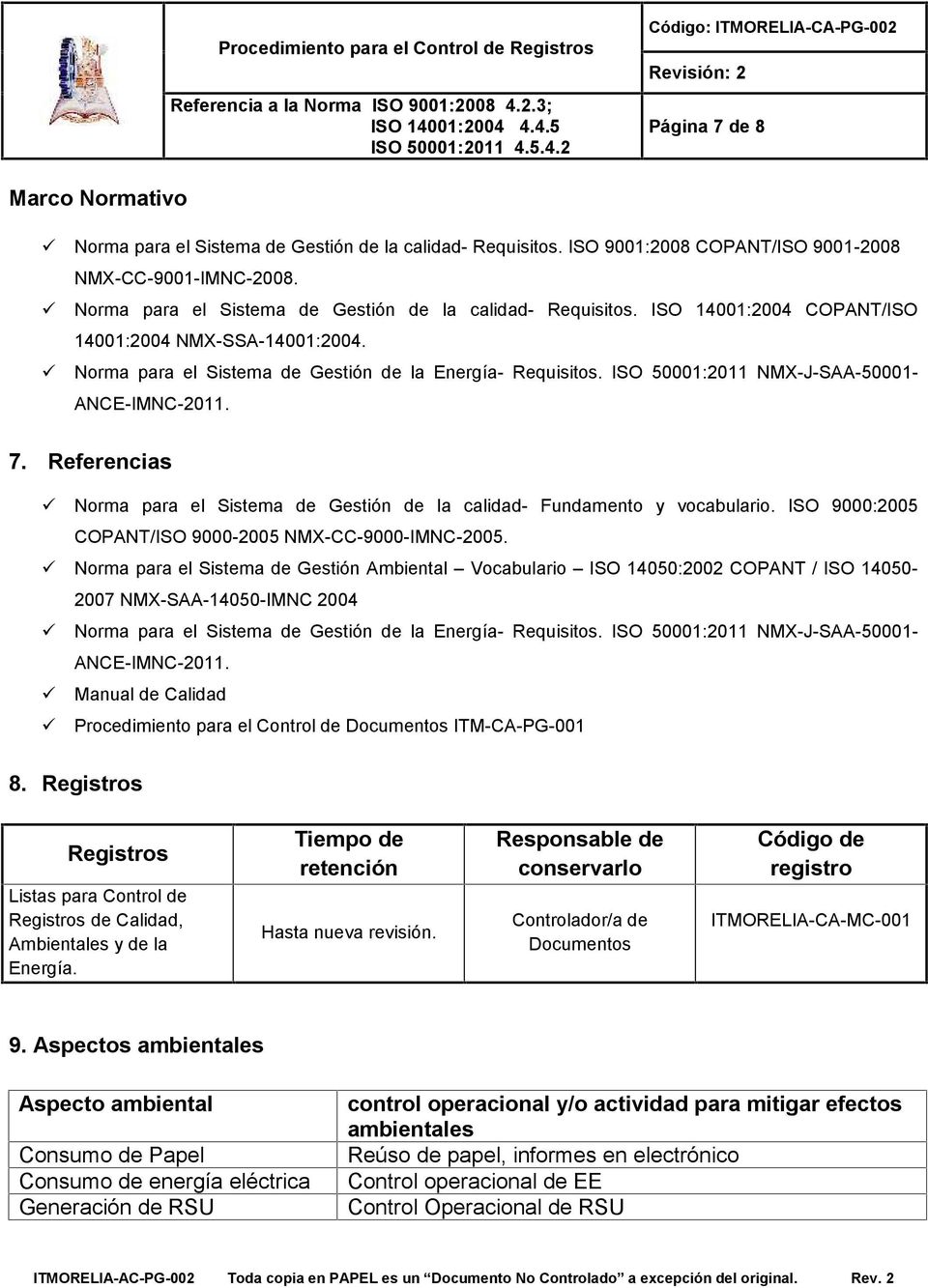 ISO 50001:2011 NMX-J-SAA-50001- ANCE-IMNC-2011. 7. Referencias Norma para el Sistema de Gestión de la calidad- Fundamento y vocabulario. ISO 9000:2005 COPANT/ISO 9000-2005 NMX-CC-9000-IMNC-2005.