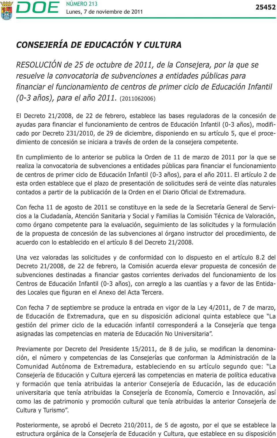 (2011062006) El Decreto 21/2008, de 22 de febrero, establece las bases reguladoras de la concesión de ayudas para financiar el funcionamiento de centros de Educación Infantil (0-3 años), modificado
