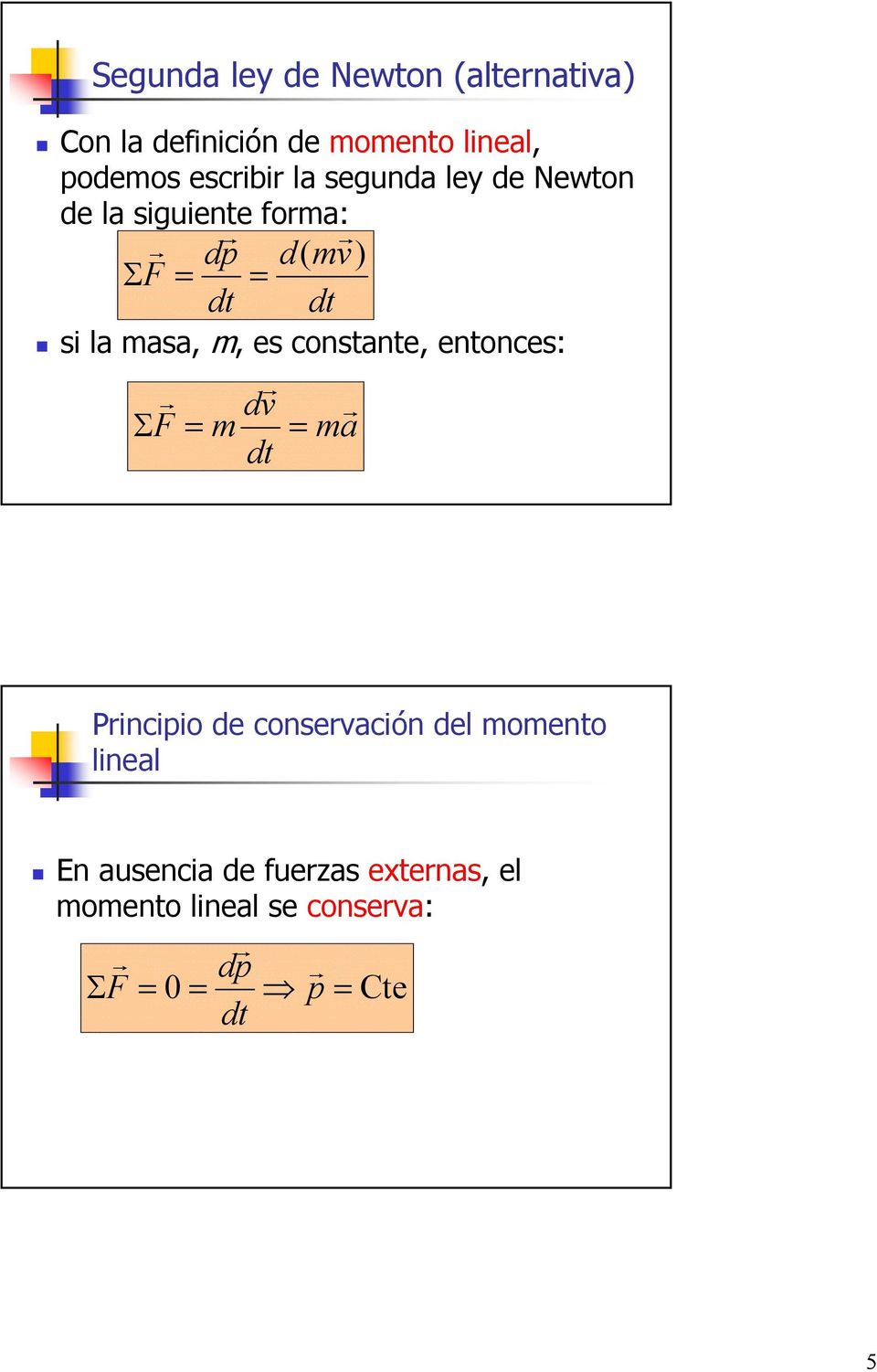 masa, m, es constante, entonces: dv ΣF = m dt = ma Principio de conservación del