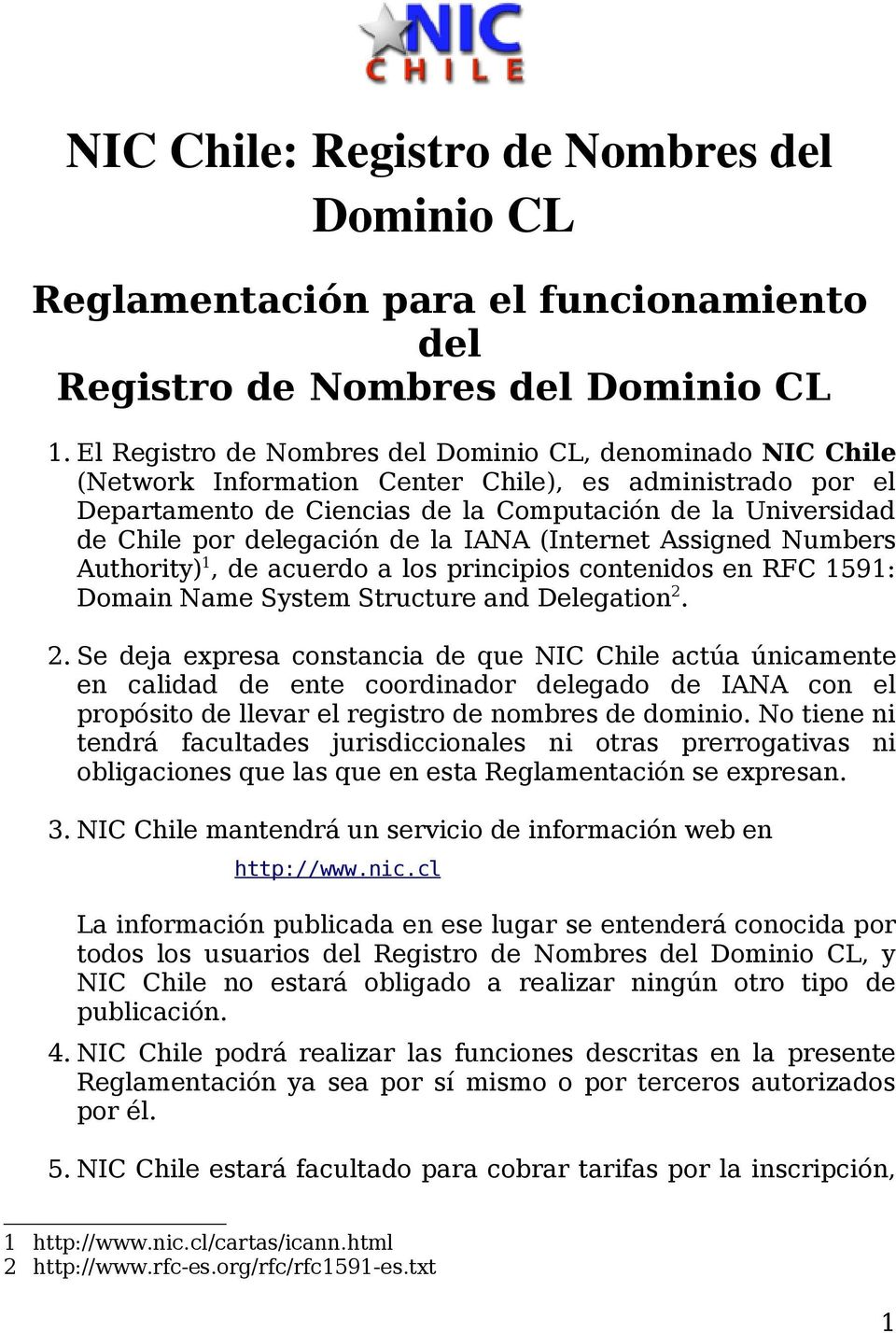 delegación de la IANA (Internet Assigned Numbers Authority) 1, de acuerdo a los principios contenidos en RFC 1591: Domain Name System Structure and Delegation 2.