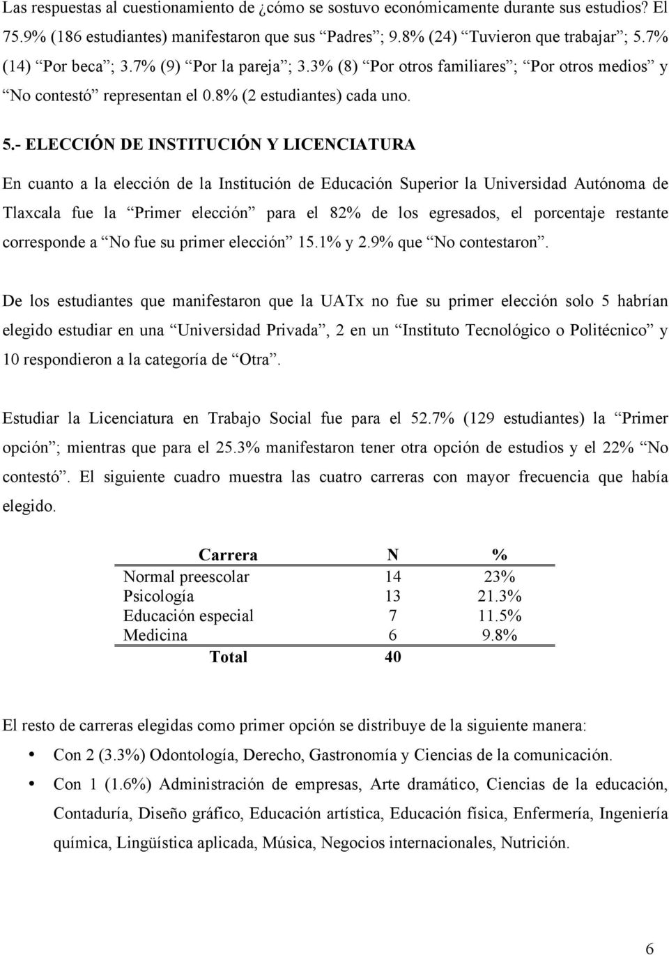 - ELECCIÓN DE INSTITUCIÓN Y LICENCIATURA En cuanto a la elección de la Institución de Educación Superior la Universidad Autónoma de Tlaxcala fue la Primer elección para el 82% de los egresados, el