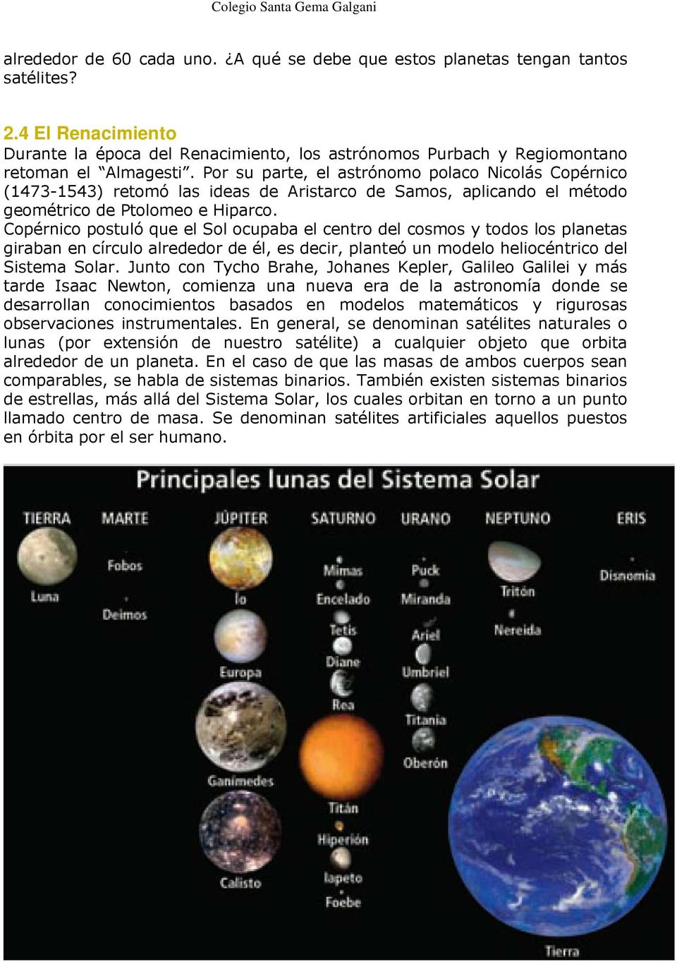 Copérnico postuló que el Sol ocupaba el centro del cosmos y todos los planetas giraban en círculo alrededor de él, es decir, planteó un modelo heliocéntrico del Sistema Solar.