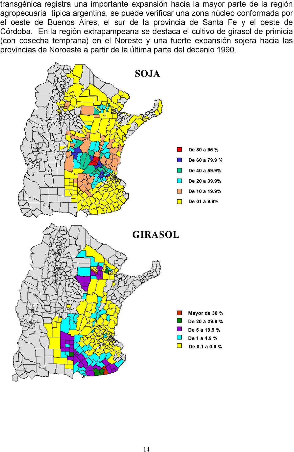 En la región extrapampeana se destaca el cultivo de girasol de primicia (con cosecha temprana) en el Noreste y una fuerte expansión sojera hacia las