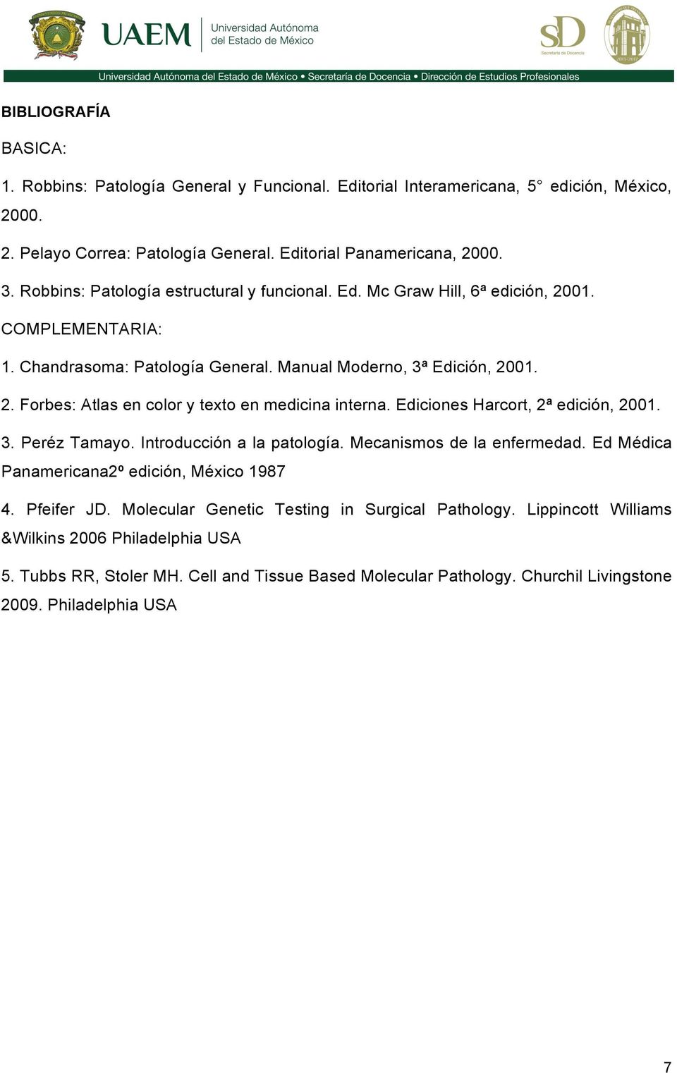 Ediciones Harcort, 2ª edición, 2001. 3. Peréz Tamayo. Introducción a la patología. Mecanismos de la enfermedad. Ed Médica Panamericana2º edición, México 1987 4. Pfeifer JD.