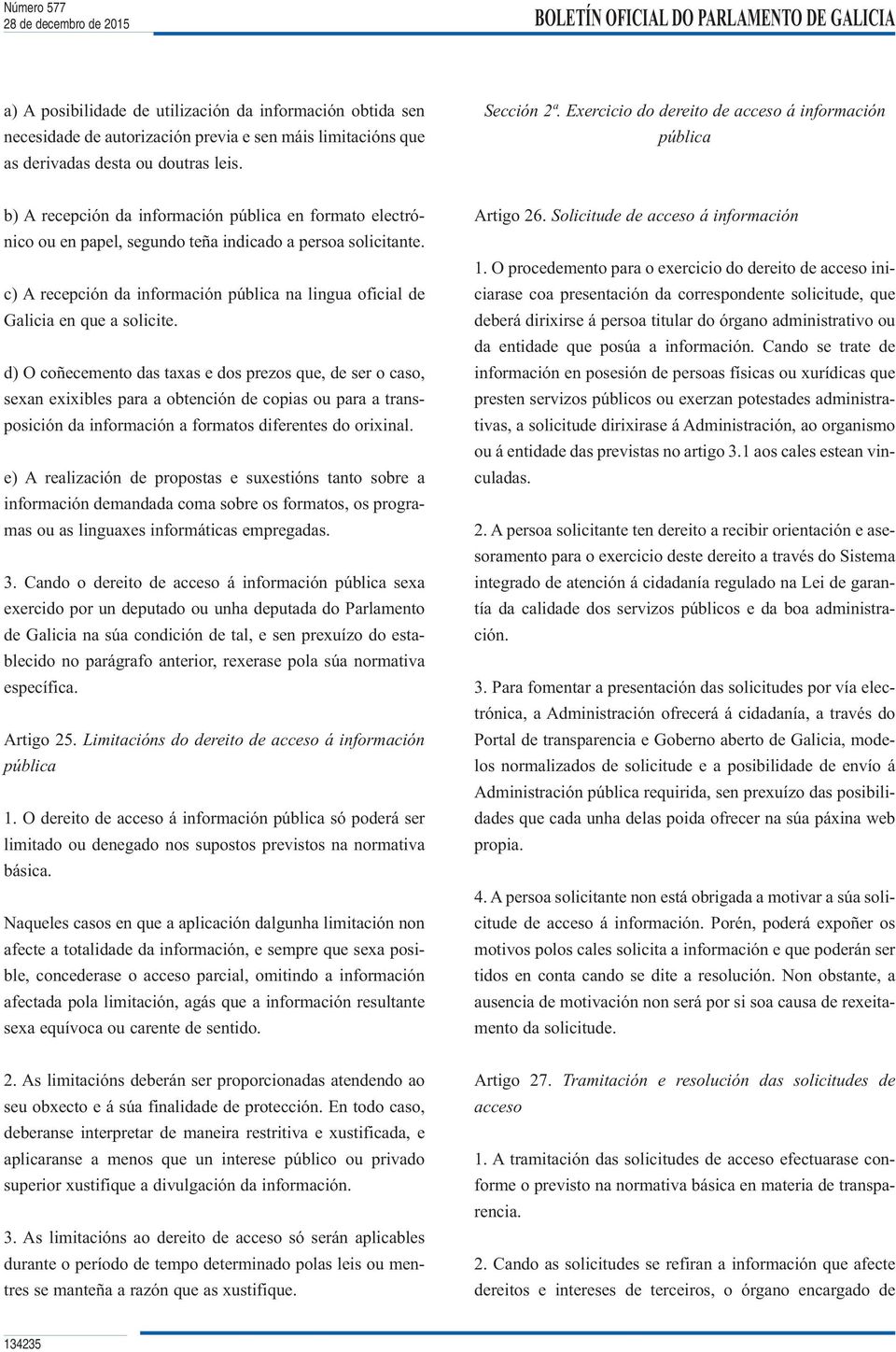 c) A recepción da información pública na lingua oficial de Galicia en que a solicite.