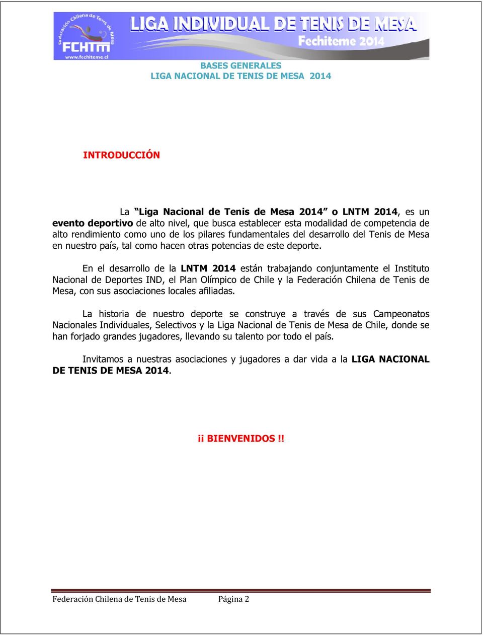 En el desarrollo de la LNTM 2014 están trabajando conjuntamente el Instituto Nacional de Deportes IND, el Plan Olímpico de Chile y la Federación Chilena de Tenis de Mesa, con sus asociaciones locales