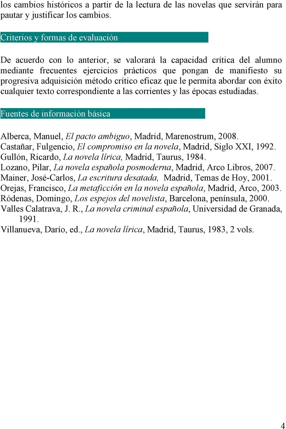 permita abordar con éxito cualquier texto correspondiente a las corrientes y las épocas estudiadas. Fuentes de información básica. Alberca, Manuel, El pacto ambiguo, Madrid, Marenostrum, 2008.