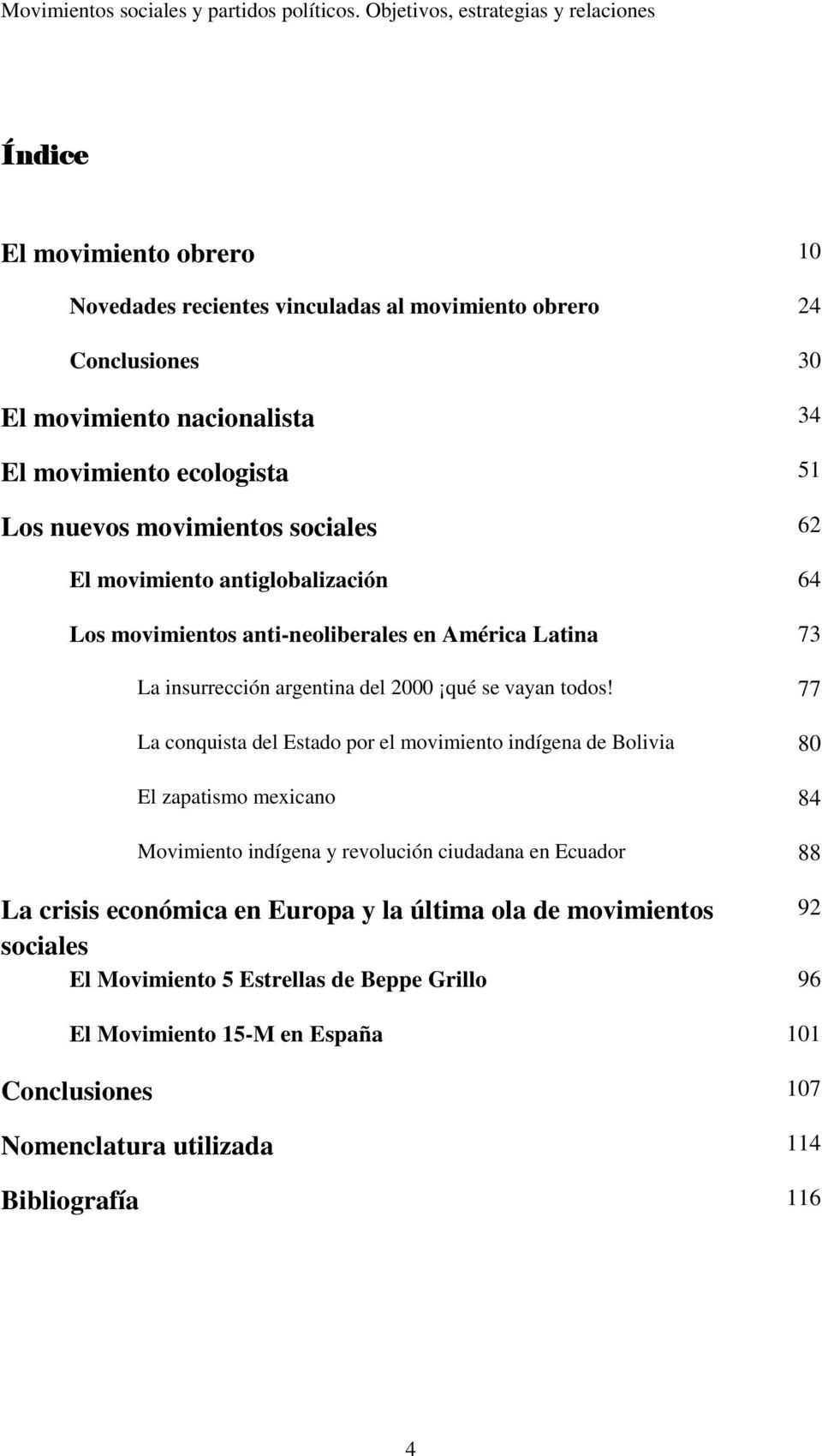 77 La conquista del Estado por el movimiento indígena de Bolivia 80 El zapatismo mexicano 84 Movimiento indígena y revolución ciudadana en Ecuador 88 La crisis económica en