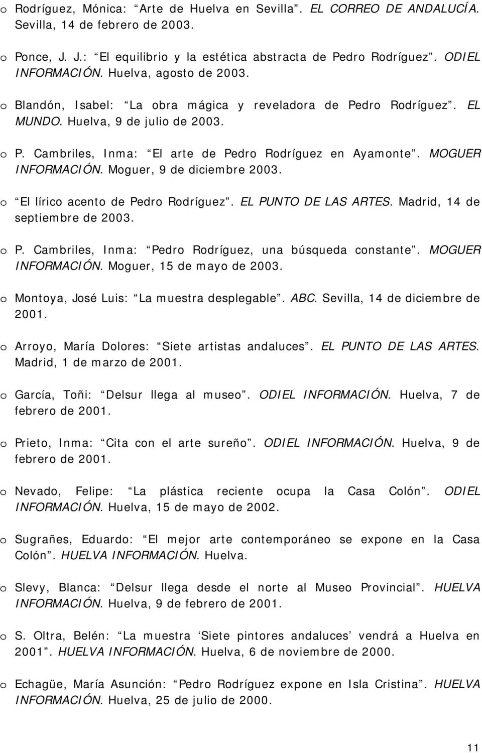 MOGUER INFORMACIÓN. Moguer, 9 de diciembre 2003. o El lírico acento de Pedro Rodríguez. EL PUNTO DE LAS ARTES. Madrid, 14 de septiembre de 2003. o P.