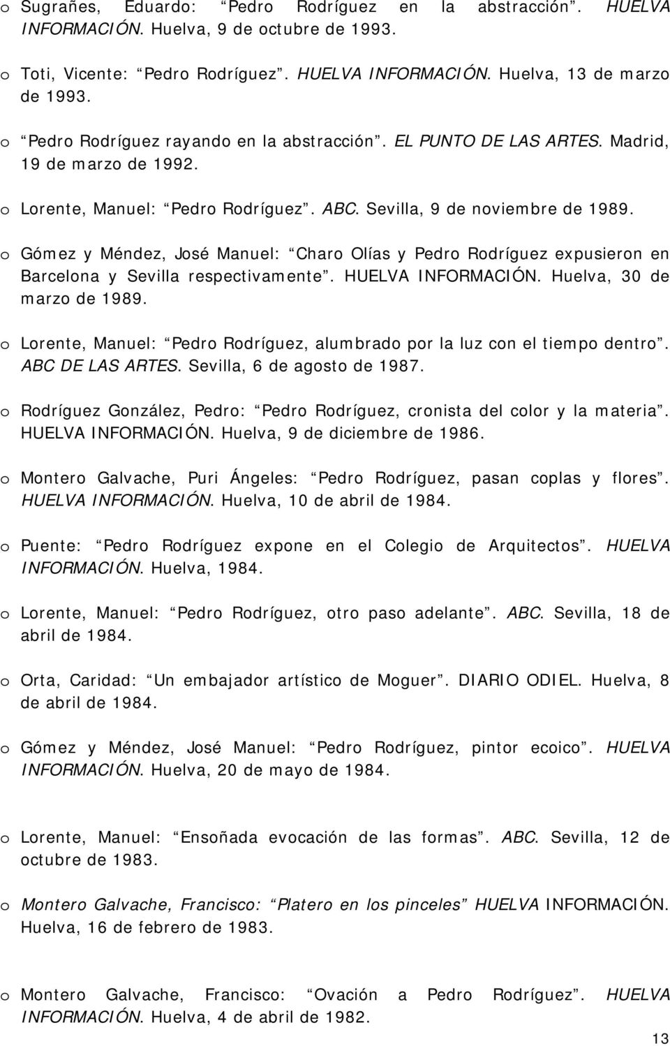 o Gómez y Méndez, José Manuel: Charo Olías y Pedro Rodríguez expusieron en Barcelona y Sevilla respectivamente. HUELVA INFORMACIÓN. Huelva, 30 de marzo de 1989.