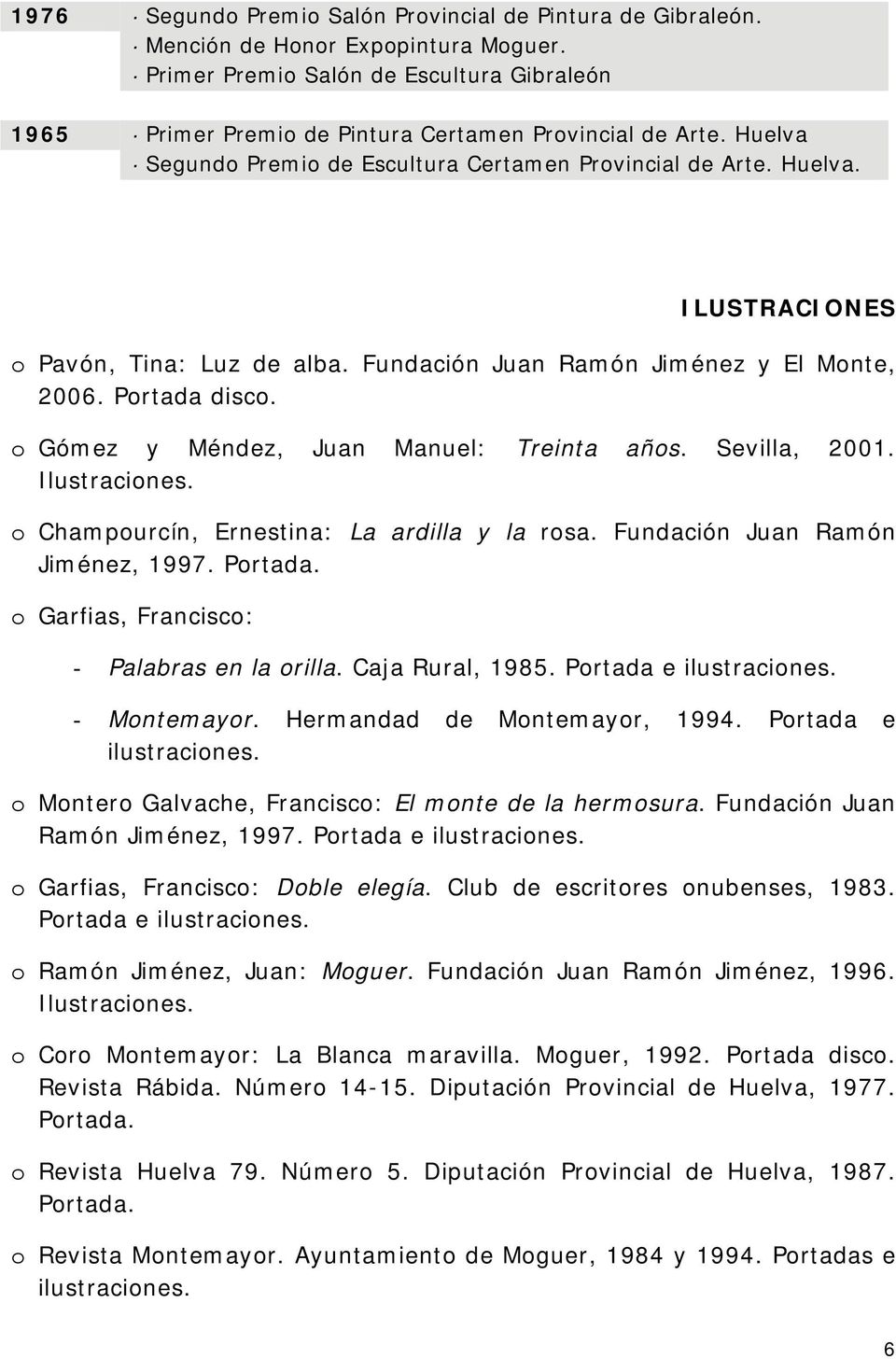 o Gómez y Méndez, Juan Manuel: Treinta años. Sevilla, 2001. Ilustraciones. o Champourcín, Ernestina: La ardilla y la rosa. Fundación Juan Ramón Jiménez, 1997. Portada.