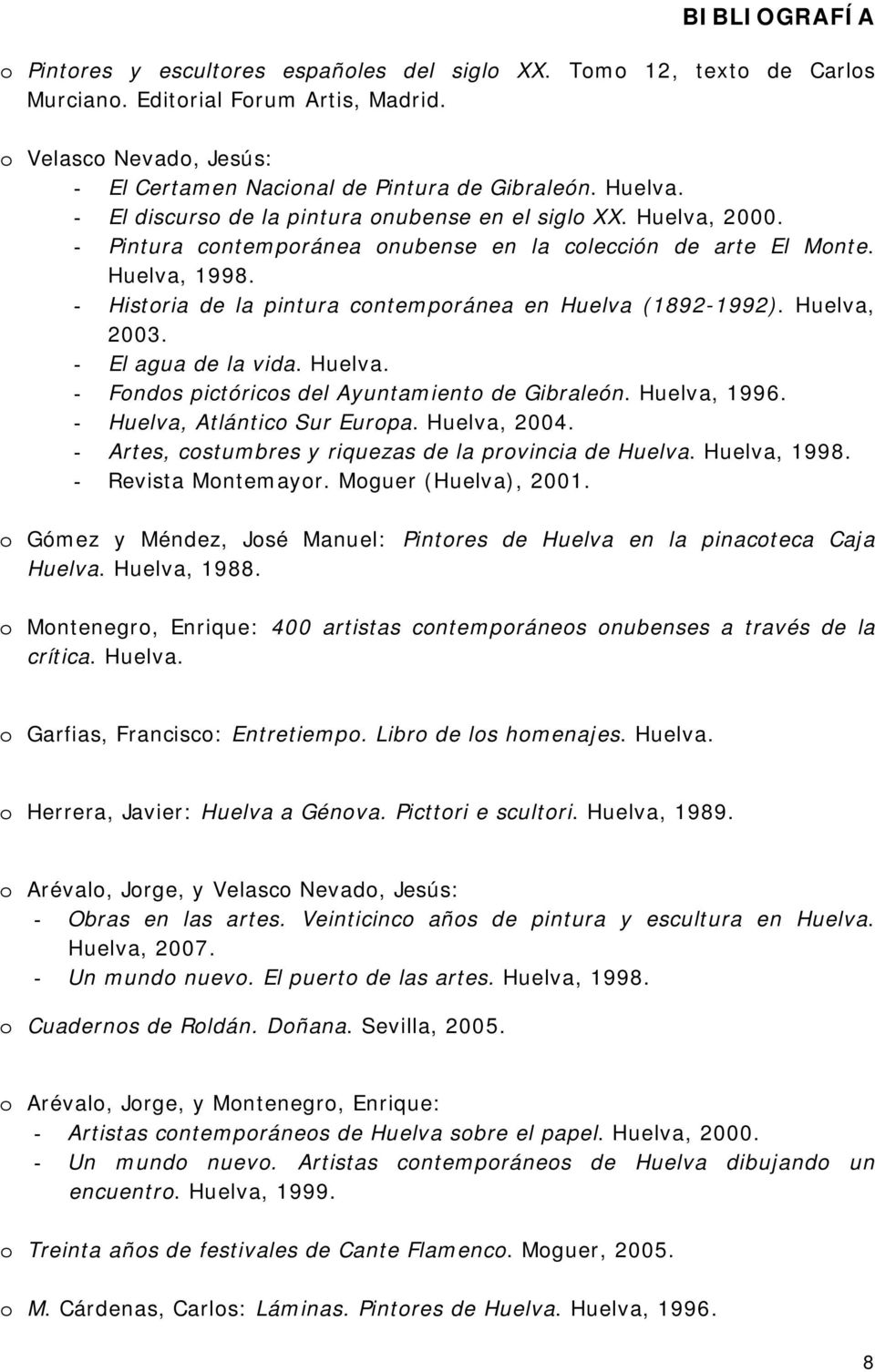 - Historia de la pintura contemporánea en Huelva (1892-1992). Huelva, 2003. - El agua de la vida. Huelva. - Fondos pictóricos del Ayuntamiento de Gibraleón. Huelva, 1996.