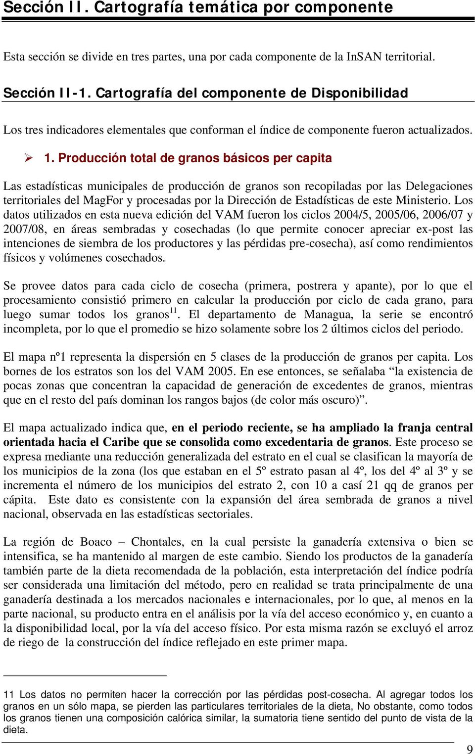 Producción total de granos básicos per capita Las estadísticas municipales de producción de granos son recopiladas por las Delegaciones territoriales del MagFor y procesadas por la Dirección de