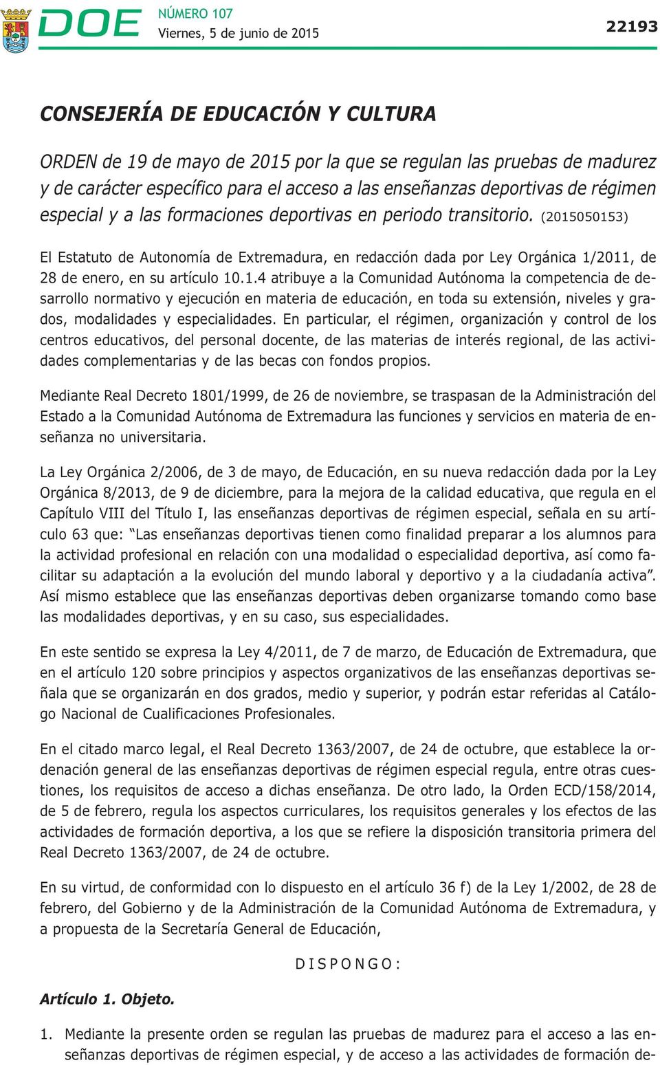 050153) El Estatuto de Autonomía de Extremadura, en redacción dada por Ley Orgánica 1/2011, de 28 de enero, en su artículo 10.1.4 atribuye a la Comunidad Autónoma la competencia de desarrollo normativo y ejecución en materia de educación, en toda su extensión, niveles y grados, modalidades y especialidades.