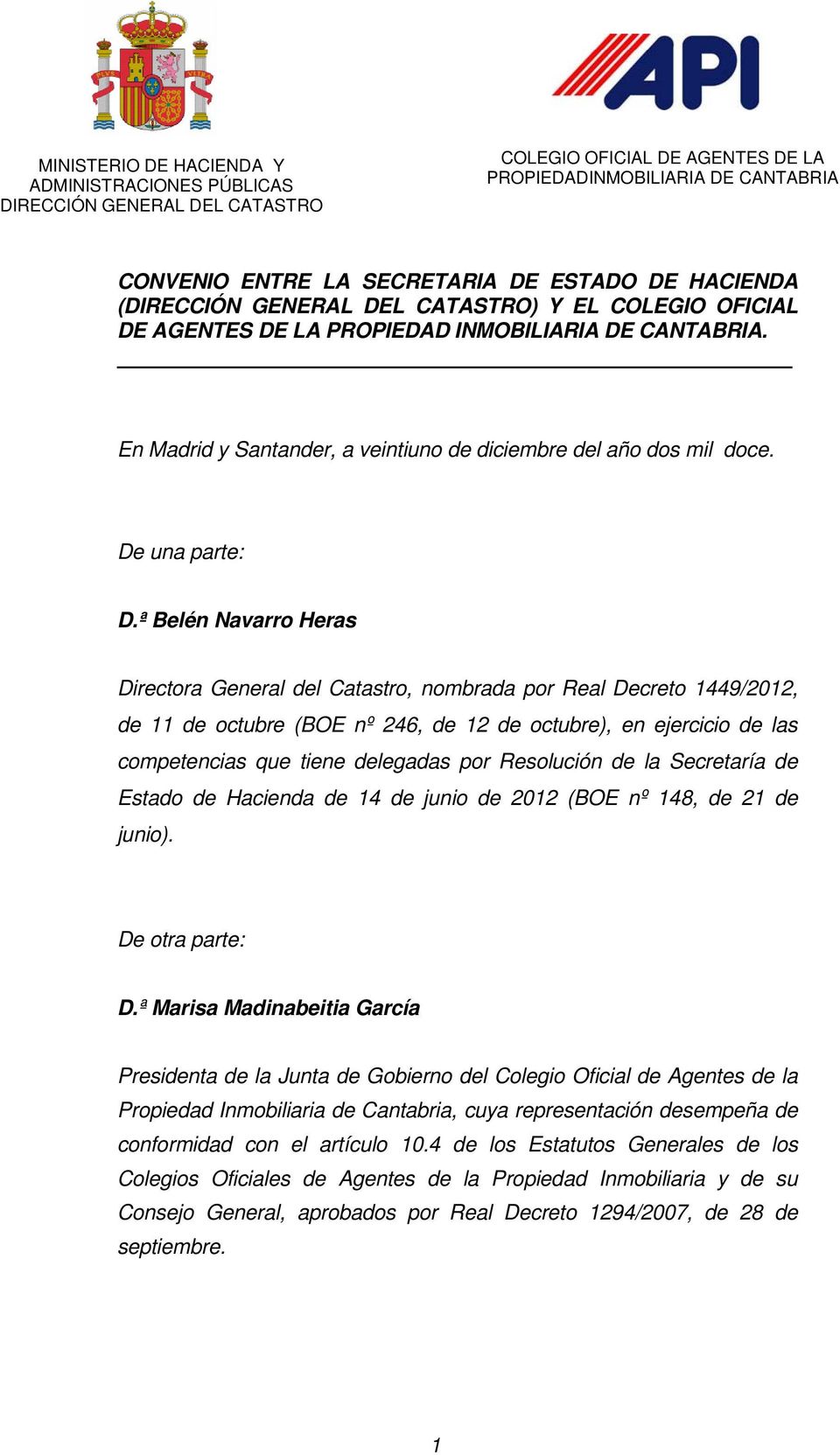 ª Belén Navarro Heras Directora General del Catastro, nombrada por Real Decreto 1449/2012, de 11 de octubre (BOE nº 246, de 12 de octubre), en ejercicio de las competencias que tiene delegadas por