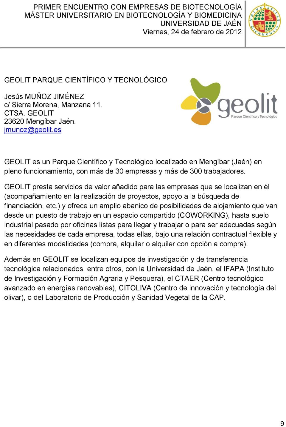 GEOLIT presta servicios de valor añadido para las empresas que se localizan en él (acompañamiento en la realización de proyectos, apoyo a la búsqueda de financiación, etc.
