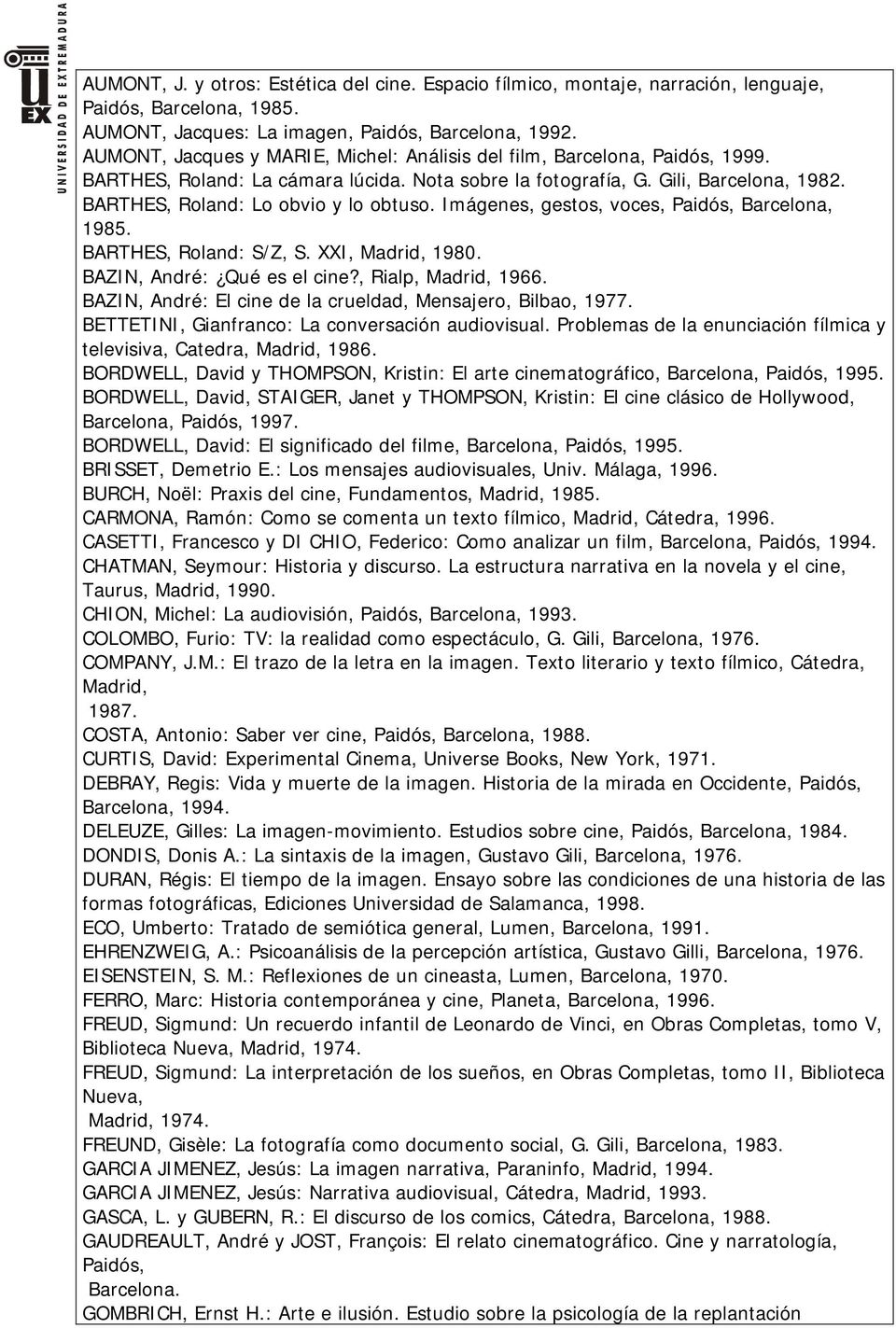 BARTHES, Roland: Lo obvio y lo obtuso. Imágenes, gestos, voces, Paidós, Barcelona, 1985. BARTHES, Roland: S/Z, S. XXI, Madrid, 1980. BAZIN, André: Qué es el cine?, Rialp, Madrid, 1966.
