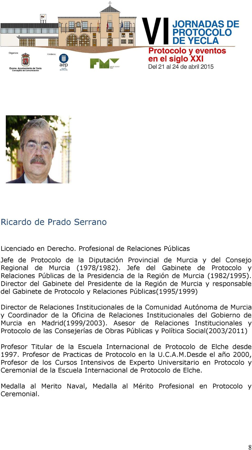 Director del Gabinete del Presidente de la Región de Murcia y responsable del Gabinete de Protocolo y Relaciones Públicas(1995/1999) Director de Relaciones Institucionales de la Comunidad Autónoma de